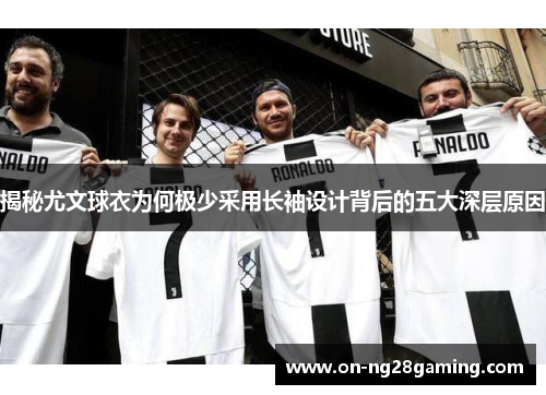 揭秘尤文球衣为何极少采用长袖设计背后的五大深层原因