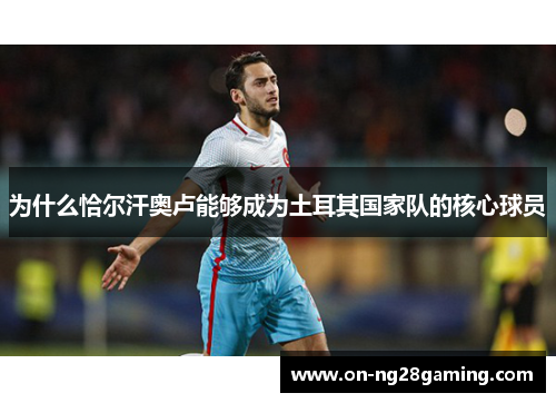 为什么恰尔汗奥卢能够成为土耳其国家队的核心球员