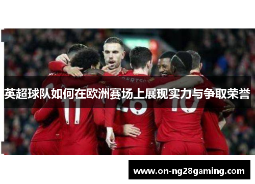 英超球队如何在欧洲赛场上展现实力与争取荣誉