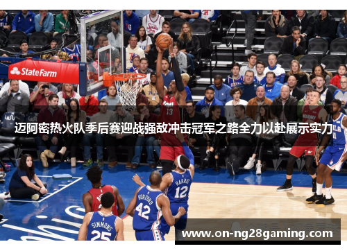 迈阿密热火队季后赛迎战强敌冲击冠军之路全力以赴展示实力 迈阿密热火队季后赛迎战强敌冲击冠军之路全力以赴展示实力