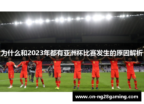 为什么和2023年都有亚洲杯比赛发生的原因解析 为什么和2023年都有亚洲杯比赛发生的原因解析