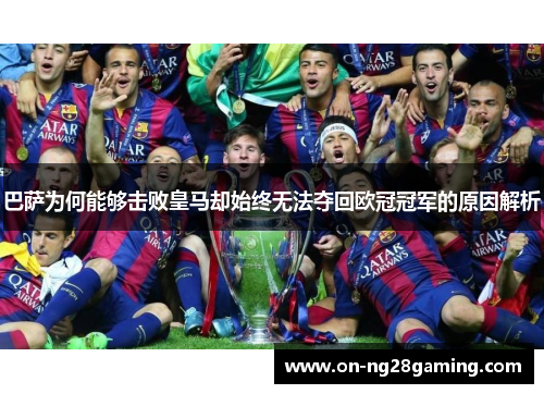 巴萨为何能够击败皇马却始终无法夺回欧冠冠军的原因解析