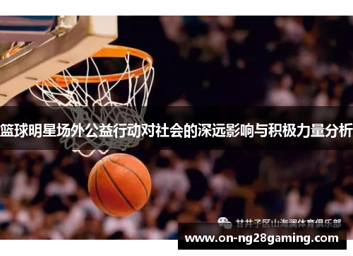 篮球明星场外公益行动对社会的深远影响与积极力量分析